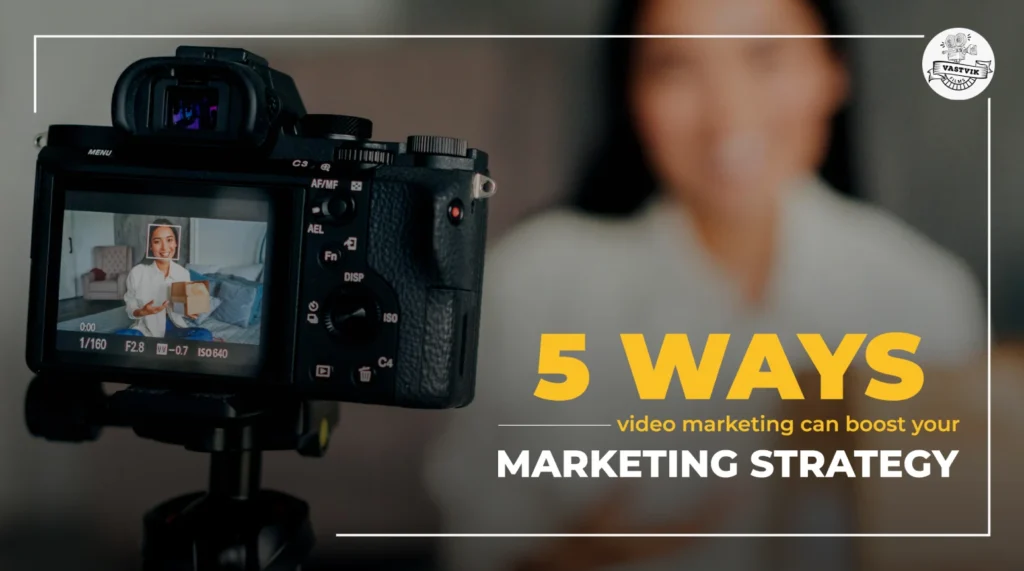 5 Ways Video Marketing Can Boost Your Marketing Strategy