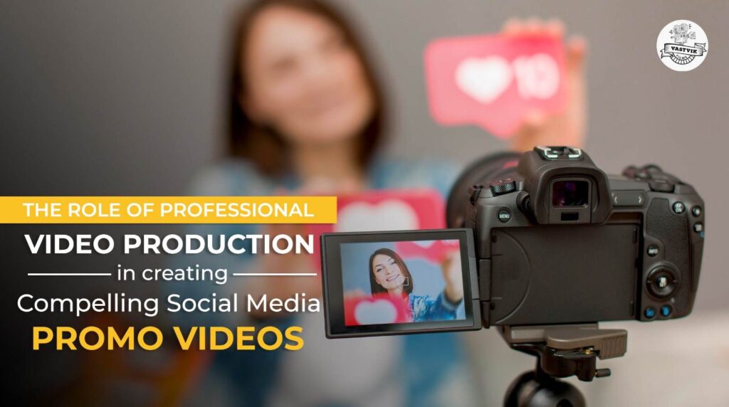 The Role of Professional Video Production in creating Compelling Social Media Promo Videos